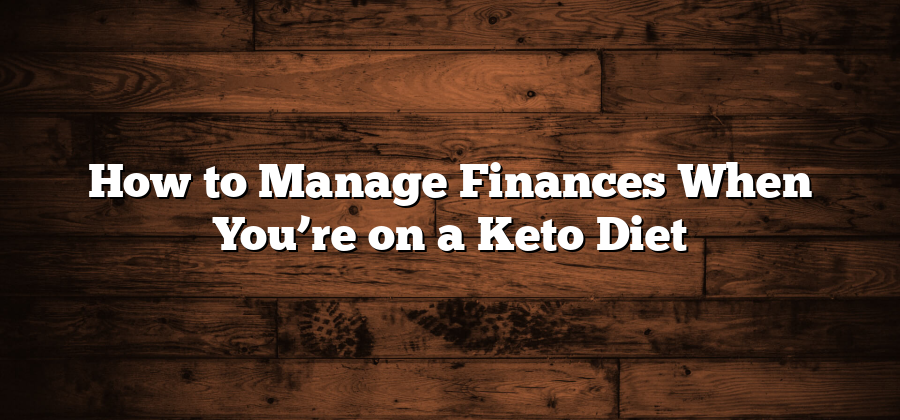 How to Manage Finances When You’re on a Keto Diet