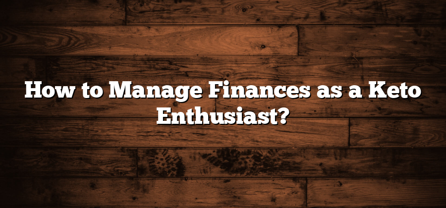 How to Manage Finances as a Keto Enthusiast?