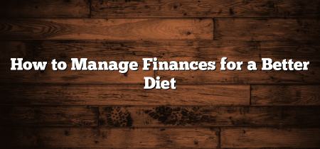 How to Manage Finances for a Better Diet