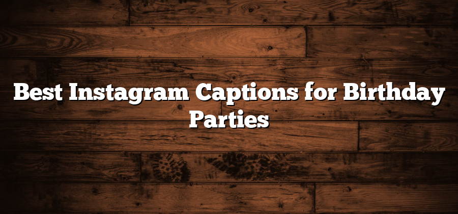 Best Instagram Captions for Birthday Parties
