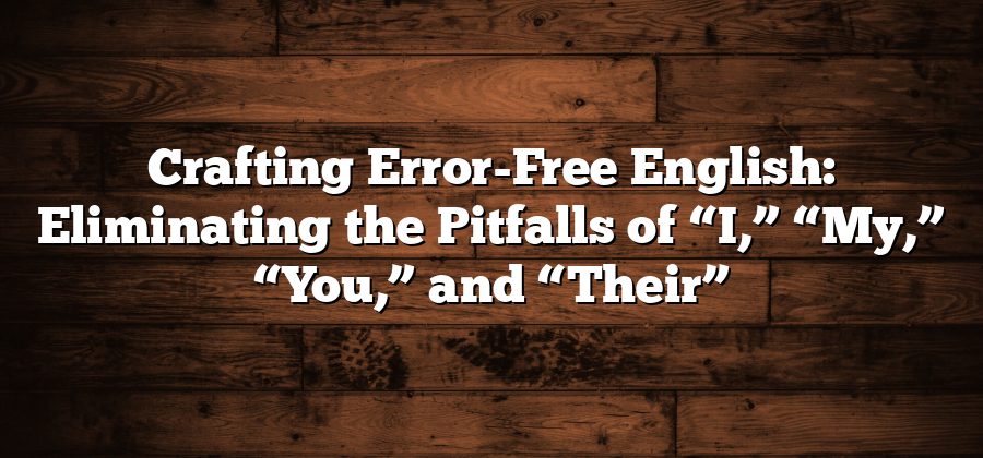 Crafting Error-Free English: Eliminating the Pitfalls of “I,” “My,” “You,” and “Their”