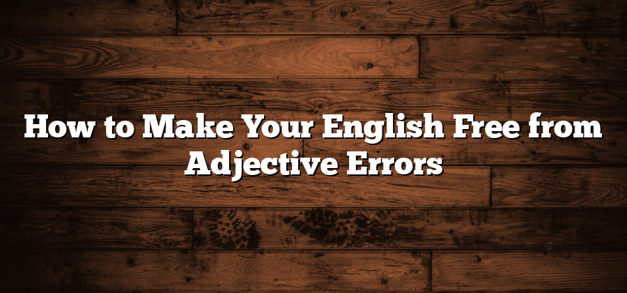 How to Make Your English Free from Adjective Errors