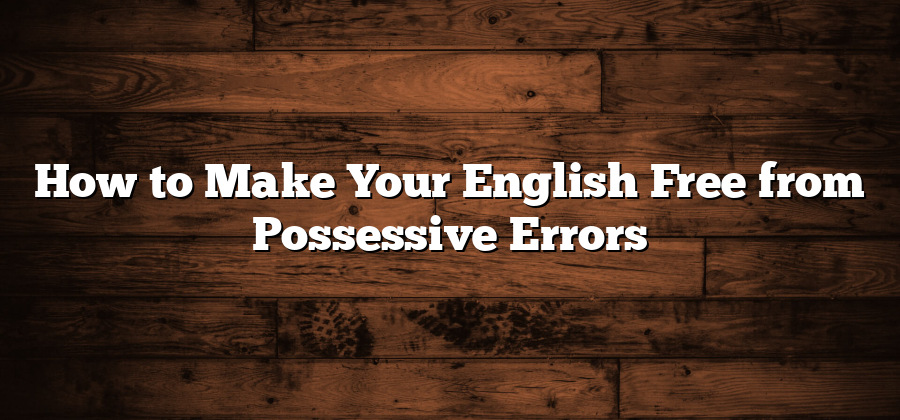 How to Make Your English Free from Possessive Errors