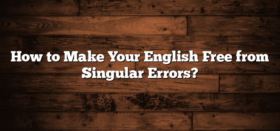 How to Make Your English Free from Singular Errors?