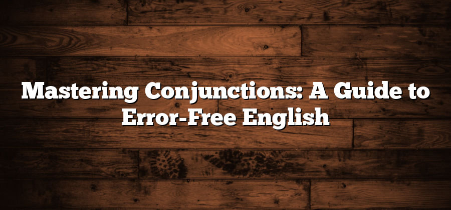 Mastering Conjunctions: A Guide to Error-Free English