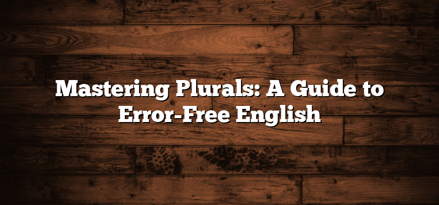 Mastering Plurals: A Guide to Error-Free English