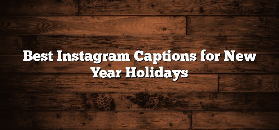 Best Instagram Captions for New Year Holidays