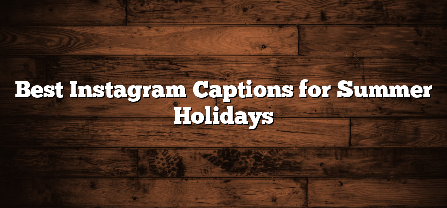 Best Instagram Captions for Summer Holidays