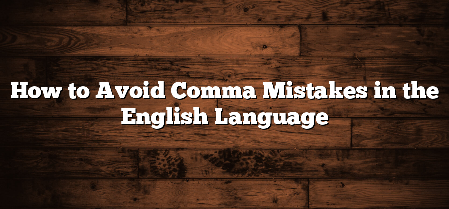 How to Avoid Comma Mistakes in the English Language