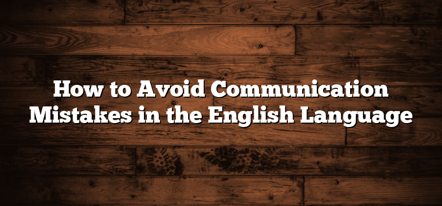 How to Avoid Communication Mistakes in the English Language