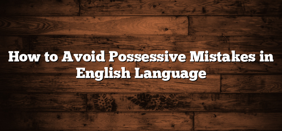 How to Avoid Possessive Mistakes in English Language