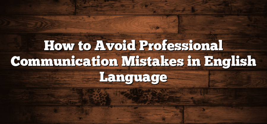 How to Avoid Professional Communication Mistakes in English Language