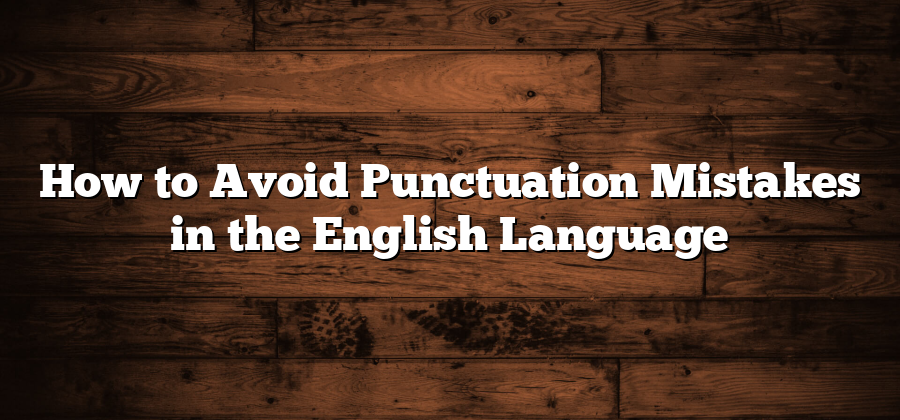 How to Avoid Punctuation Mistakes in the English Language