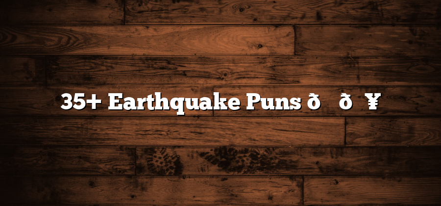 35+ Earthquake Puns 🌍💥