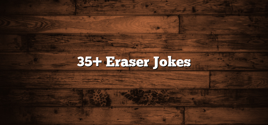 35+ Eraser Jokes