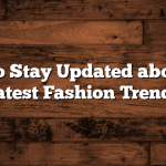 How to Stay Updated about the Latest Fashion Trends