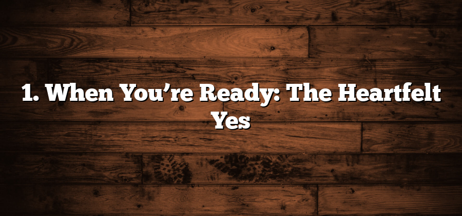 1. When You’re Ready: The Heartfelt Yes