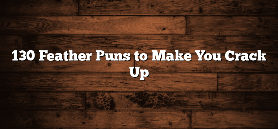 130 Feather Puns to Make You Crack Up