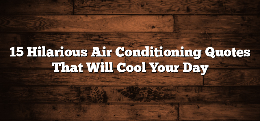 15 Hilarious Air Conditioning Quotes That Will Cool Your Day