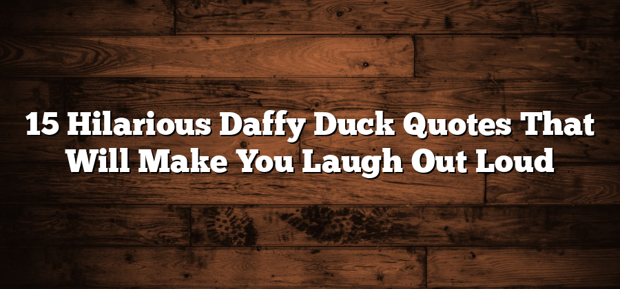 15 Hilarious Daffy Duck Quotes That Will Make You Laugh Out Loud