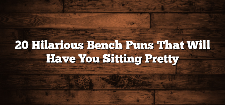 20 Hilarious Bench Puns That Will Have You Sitting Pretty