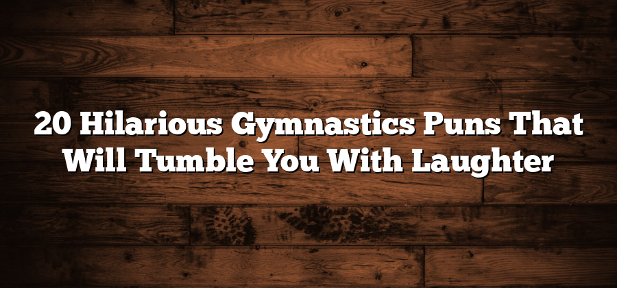 20 Hilarious Gymnastics Puns That Will Tumble You With Laughter