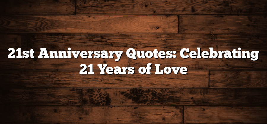 21st Anniversary Quotes: Celebrating 21 Years of Love