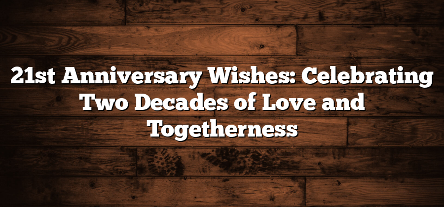 21st Anniversary Wishes: Celebrating Two Decades of Love and Togetherness