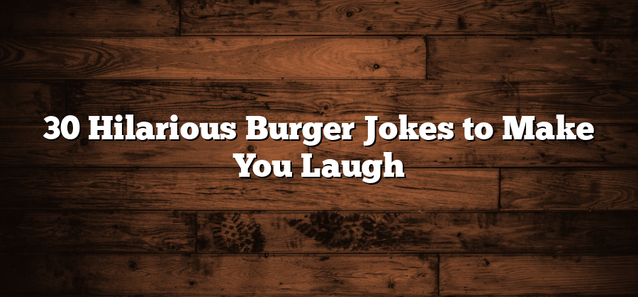 30 Hilarious Burger Jokes to Make You Laugh