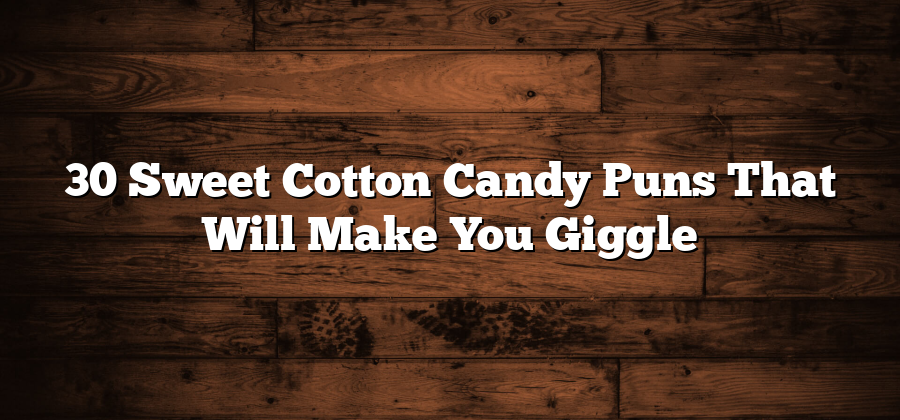 30 Sweet Cotton Candy Puns That Will Make You Giggle