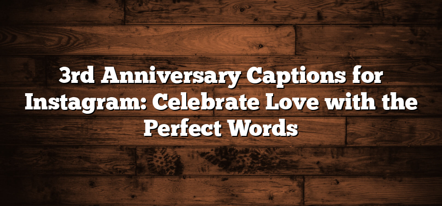 3rd Anniversary Captions for Instagram: Celebrate Love with the Perfect Words