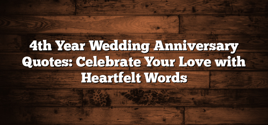 4th Year Wedding Anniversary Quotes: Celebrate Your Love with Heartfelt Words