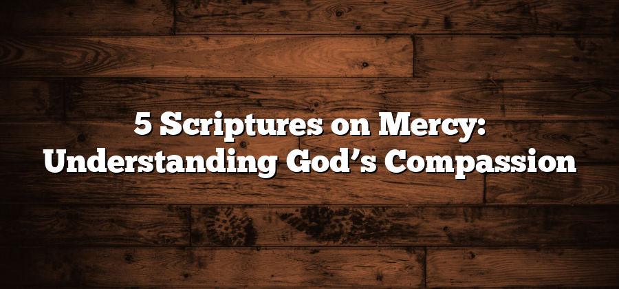 5 Scriptures on Mercy: Understanding God’s Compassion