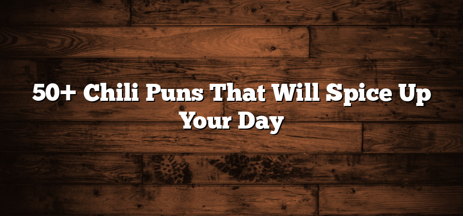 50+ Chili Puns That Will Spice Up Your Day