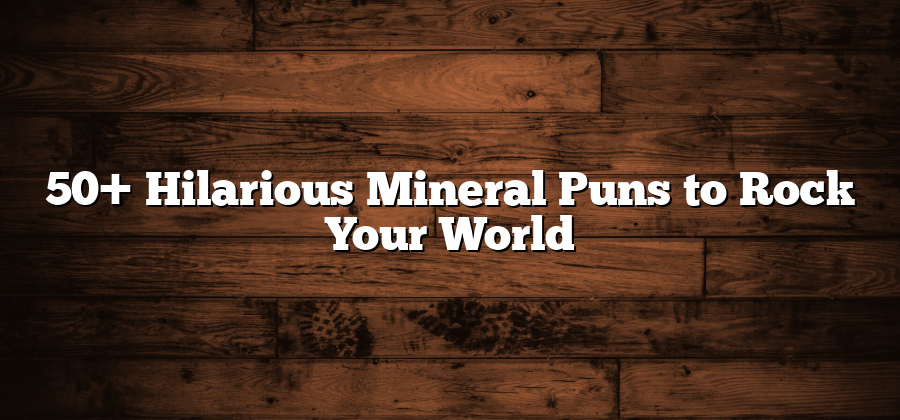 50+ Hilarious Mineral Puns to Rock Your World