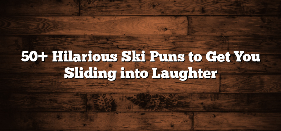 50+ Hilarious Ski Puns to Get You Sliding into Laughter