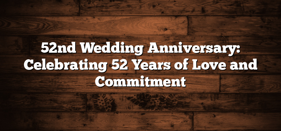 52nd Wedding Anniversary: Celebrating 52 Years of Love and Commitment