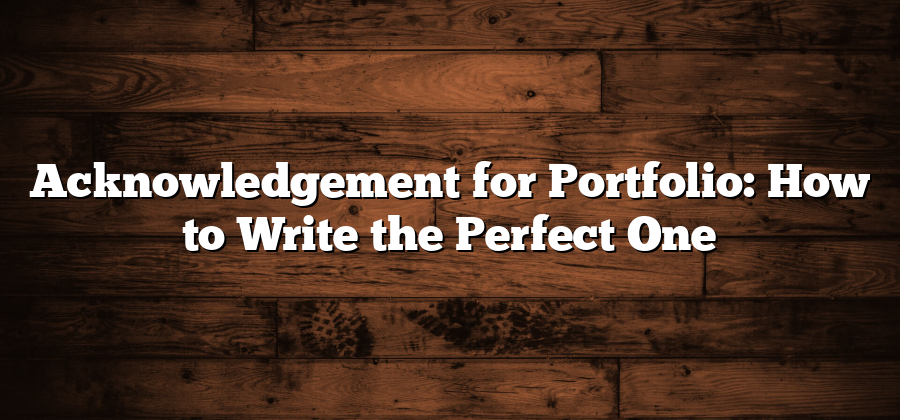 Acknowledgement for Portfolio: How to Write the Perfect One