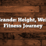 Ariana Grande: Height, Weight, and Fitness Journey