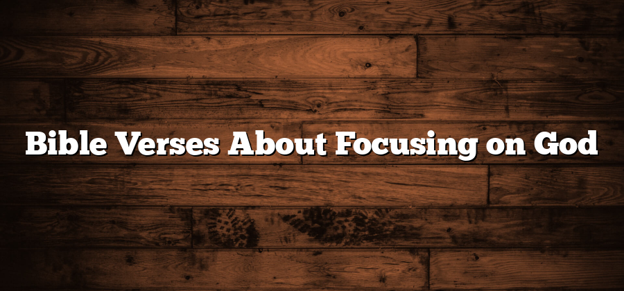 Bible Verses About Focusing on God