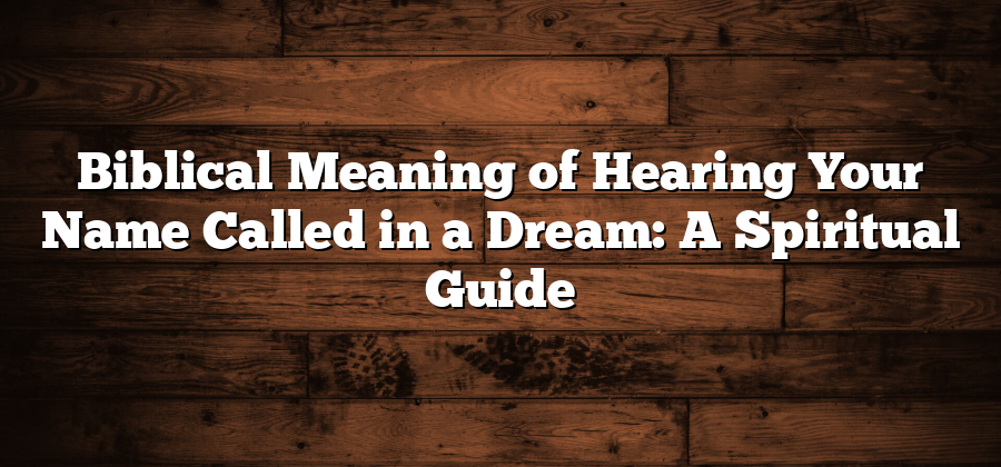 Biblical Meaning of Hearing Your Name Called in a Dream: A Spiritual Guide