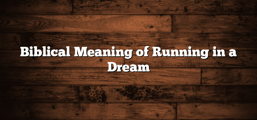 Biblical Meaning of Running in a Dream