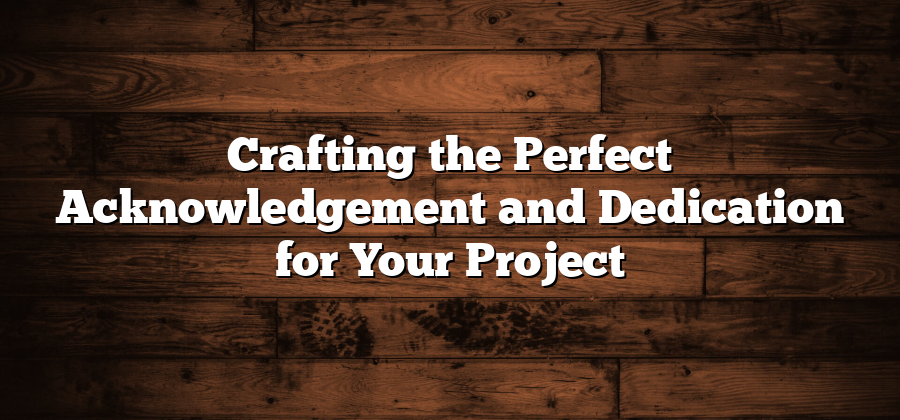 Crafting the Perfect Acknowledgement and Dedication for Your Project