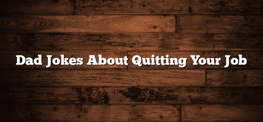 Dad Jokes About Quitting Your Job