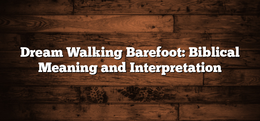 Dream Walking Barefoot: Biblical Meaning and Interpretation