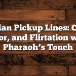 Egyptian Pickup Lines: Charm, Humor, and Flirtation with a Pharaoh’s Touch