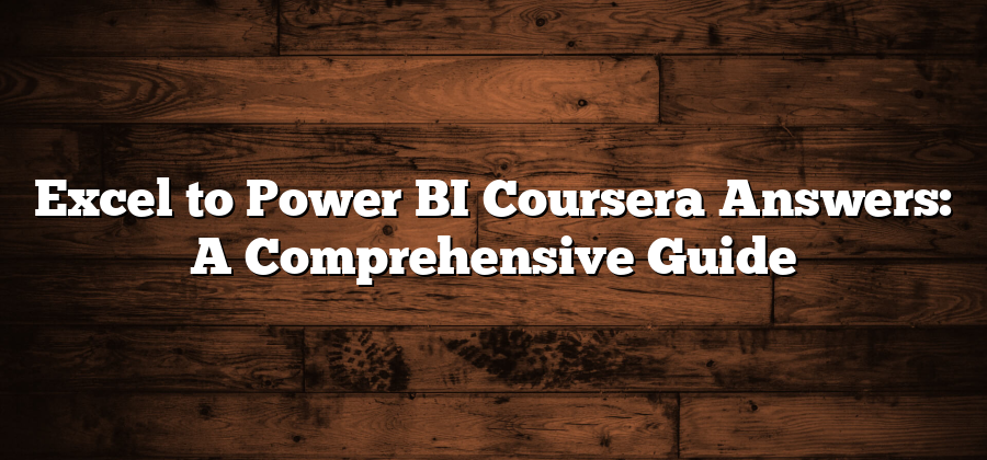 Excel to Power BI Coursera Answers: A Comprehensive Guide