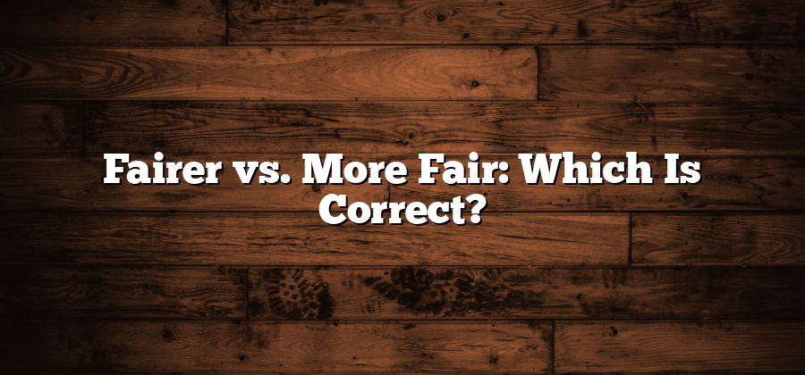 Fairer vs. More Fair: Which Is Correct?