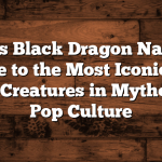 Famous Black Dragon Names: A Guide to the Most Iconic and Powerful Creatures in Mythology and Pop Culture