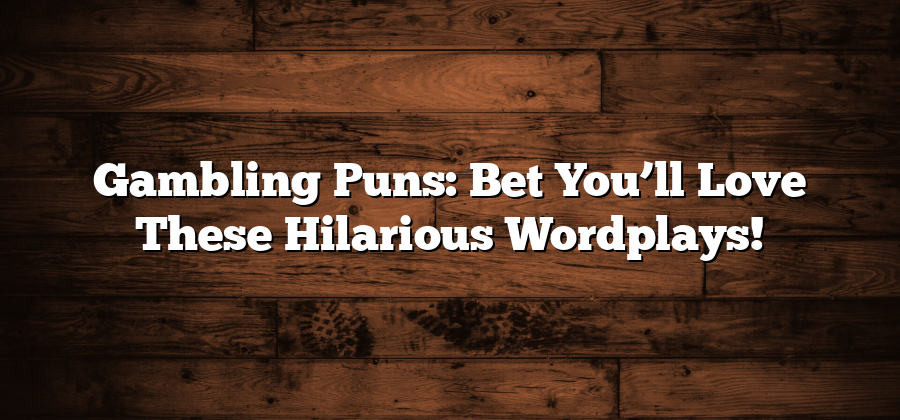 Gambling Puns: Bet You’ll Love These Hilarious Wordplays!